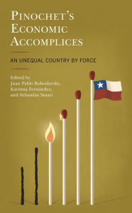Title: Pinochet's Economic Accomplices: An Unequal Country by Force, Author: Juan Pablo Bohoslavsky
