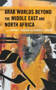 Title: Arab Worlds Beyond the Middle East and North Africa, Author: Mariam F. Alkazemi