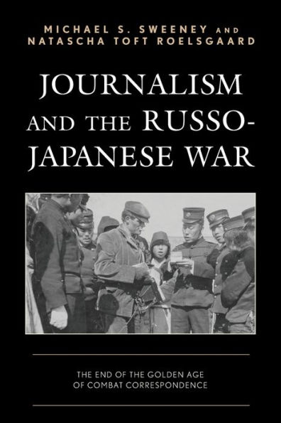 Journalism and the Russo-Japanese War: End of Golden Age Combat Correspondence