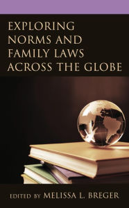 Title: Exploring Norms and Family Laws across the Globe, Author: Melissa L. Breger