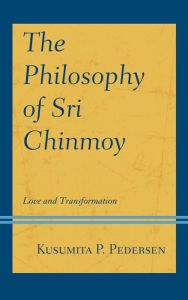 Title: The Philosophy of Sri Chinmoy: Love and Transformation, Author: Kusumita P. Pedersen