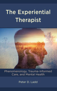 Free books on google to download The Experiential Therapist: Phenomenology, Trauma-Informed Care, and Mental Health in English