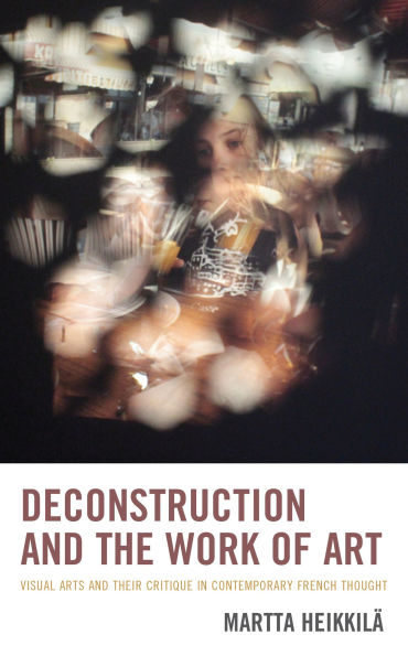 Deconstruction and the Work of Art: Visual Arts Their Critique Contemporary French Thought