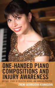 Title: One-Handed Piano Compositions and Injury Awareness: History, Study of Selected Works, and Mindful Practice, Author: Zheni Georgieva Atanasova