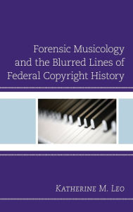 Title: Forensic Musicology and the Blurred Lines of Federal Copyright History, Author: Katherine M. Leo