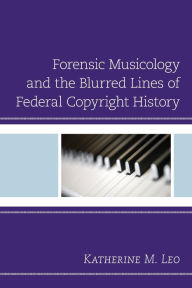 Title: Forensic Musicology and the Blurred Lines of Federal Copyright History, Author: Katherine M. Leo