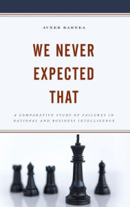 Title: We Never Expected That: A Comparative Study of Failures in National and Business Intelligence, Author: Avner Barnea