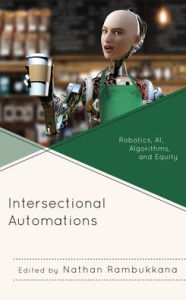 Title: Intersectional Automations: Robotics, AI, Algorithms, and Equity, Author: Nathan Rambukkana