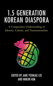 Title: The 1.5 Generation Korean Diaspora: A Comparative Understanding of Identity, Culture, and Transnationalism, Author: Jane Yeonjae Lee
