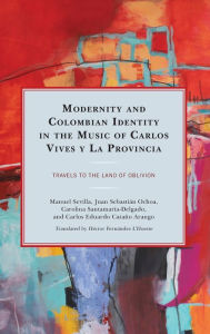 Title: Modernity and Colombian Identity in the Music of Carlos Vives y La Provincia: Travels to the Land of Oblivion, Author: Manuel Sevilla