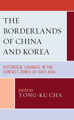 the Borderlands of China and Korea: Historical Changes Contact Zones East Asia