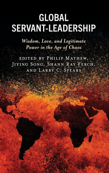 Global Servant-Leadership: Wisdom, Love, and Legitimate Power in the Age of Chaos