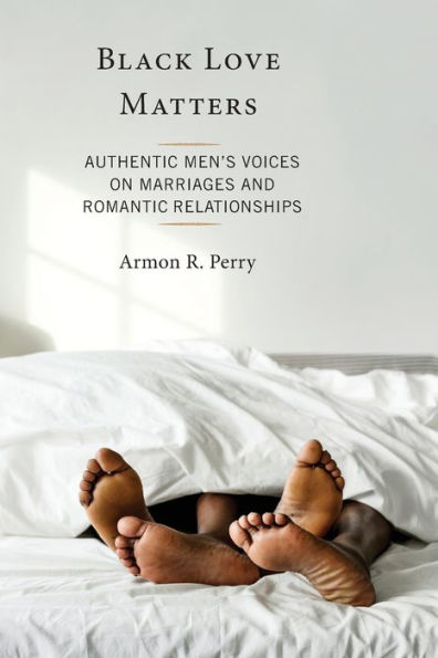 Black Love Matters: Authentic Men's Voices on Marriages and Romantic Relationships