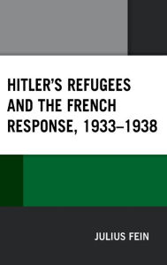 Title: Hitler's Refugees and the French Response, 1933-1938, Author: Julius Fein