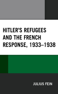 Title: Hitler's Refugees and the French Response, 1933-1938, Author: Julius Fein