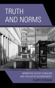 Title: Truth and Norms: Normative Alethic Pluralism and Evaluative Disagreements, Author: Filippo Ferrari