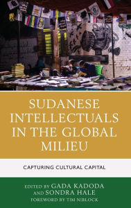 Title: Sudanese Intellectuals in the Global Milieu: Capturing Cultural Capital, Author: Gada Kadoda
