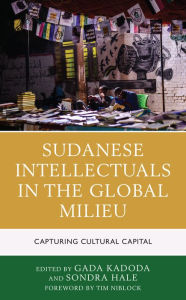 Title: Sudanese Intellectuals in the Global Milieu: Capturing Cultural Capital, Author: Gada Kadoda