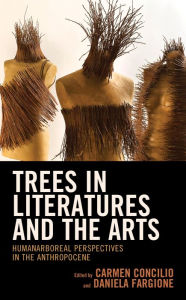 Title: Trees in Literatures and the Arts: HumanArboreal Perspectives in the Anthropocene, Author: Carmen Concilio