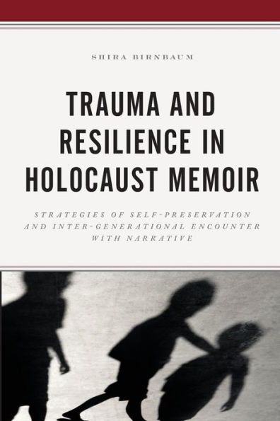 Trauma and Resilience Holocaust Memoir: Strategies of Self-Preservation Inter-Generational Encounter with Narrative