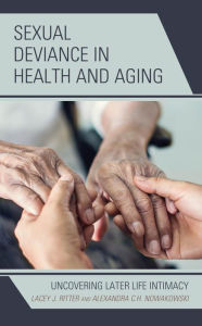 Title: Sexual Deviance in Health and Aging: Uncovering Later Life Intimacy, Author: Lacey J. Ritter