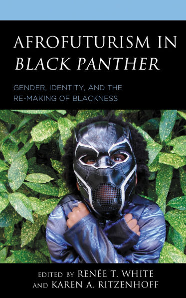Afrofuturism Black Panther: Gender, Identity, and the Re-Making of Blackness