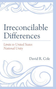 Title: Irreconcilable Differences: Limits to United States National Unity, Author: David R. Cole Independent Scholar