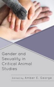 Title: Gender and Sexuality in Critical Animal Studies, Author: Amber E. George
