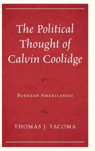 English books for downloading The Political Thought of Calvin Coolidge: Burkean Americanist 9781793624413