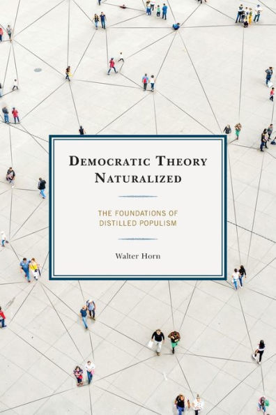 Democratic Theory Naturalized: The Foundations of Distilled Populism