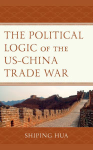 Title: The Political Logic of the US-China Trade War, Author: Shiping Hua