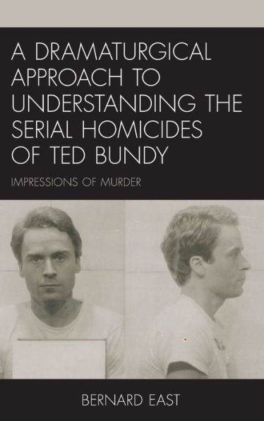 A Dramaturgical Approach to Understanding the Serial Homicides of Ted Bundy: Impressions Murder