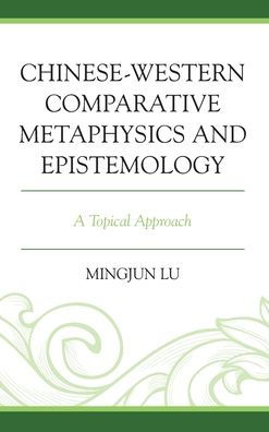 Chinese-Western Comparative Metaphysics and Epistemology: A Topical Approach