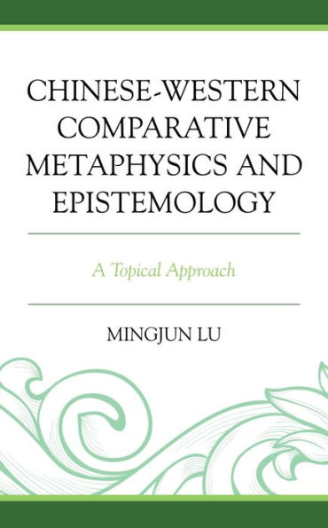 Chinese-Western Comparative Metaphysics and Epistemology: A Topical Approach