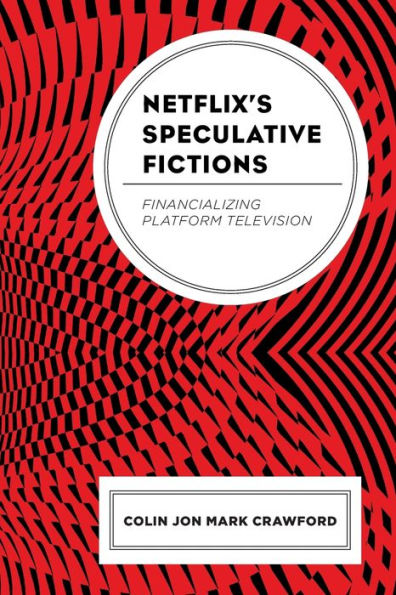 Netflix's Speculative Fictions: Financializing Platform Television