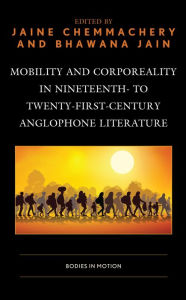 Title: Mobility and Corporeality in Nineteenth- to Twenty-First-Century Anglophone Literature: Bodies in Motion, Author: Jaine Chemmachery