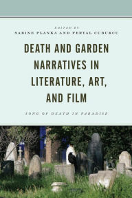 Title: Death and Garden Narratives in Literature, Art, and Film: Song of Death in Paradise, Author: Feryal Cubukcu