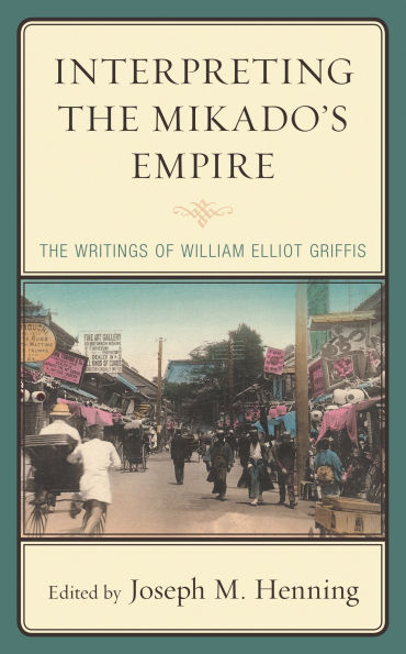 Interpreting The Mikado's Empire: Writings of William Elliot Griffis