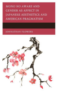 Title: Mono no Aware and Gender as Affect in Japanese Aesthetics and American Pragmatism, Author: Johnathan Flowers