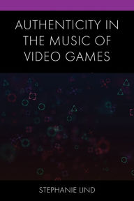 Title: Authenticity in the Music of Video Games, Author: Stephanie Lind