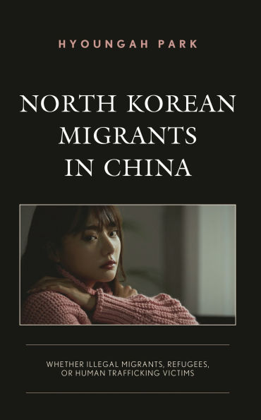 North Korean Migrants China: Whether Illegal Migrants, Refugees, or Human Trafficking Victims