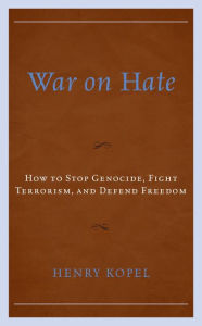 Title: War on Hate: How to Stop Genocide, Fight Terrorism, and Defend Freedom, Author: Henry Kopel