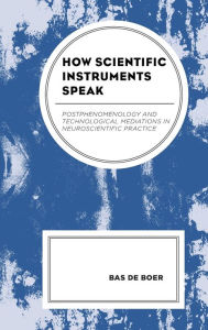 Title: How Scientific Instruments Speak: Postphenomenology and Technological Mediations in Neuroscientific Practice, Author: Bas de Boer