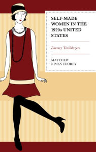 Title: Self-Made Women in the 1920s United States: Literary Trailblazers, Author: Matthew Niven Teorey