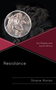 Title: Resistance: Sol Plaatje and South Africa, Author: Shane Moran
