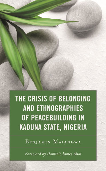 The Crisis of Belonging and Ethnographies Peacebuilding Kaduna State, Nigeria