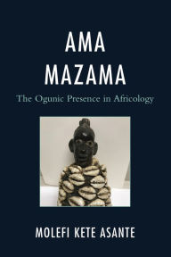 Title: Ama Mazama: The Ogunic Presence in Africology, Author: Molefi Kete Asante