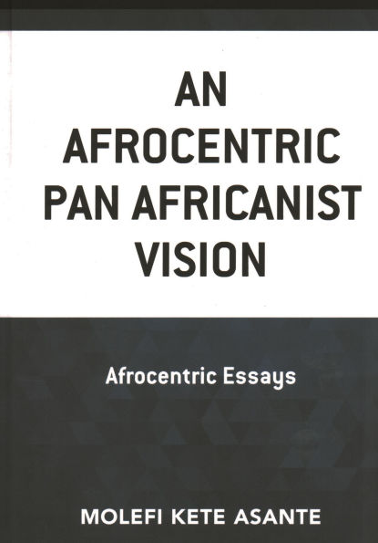 An Afrocentric Pan Africanist Vision: Essays