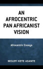 An Afrocentric Pan Africanist Vision: Afrocentric Essays