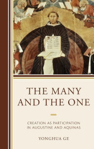 Title: The Many and the One: Creation as Participation in Augustine and Aquinas, Author: Yonghua Ge